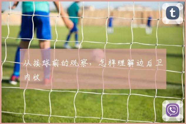 从接球前的观察,怎样理解边后卫内收