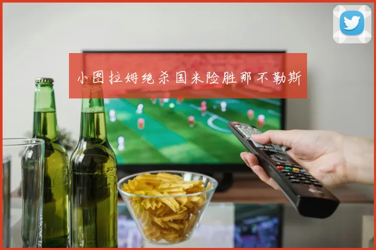 小图拉姆绝杀国米险胜那不勒斯